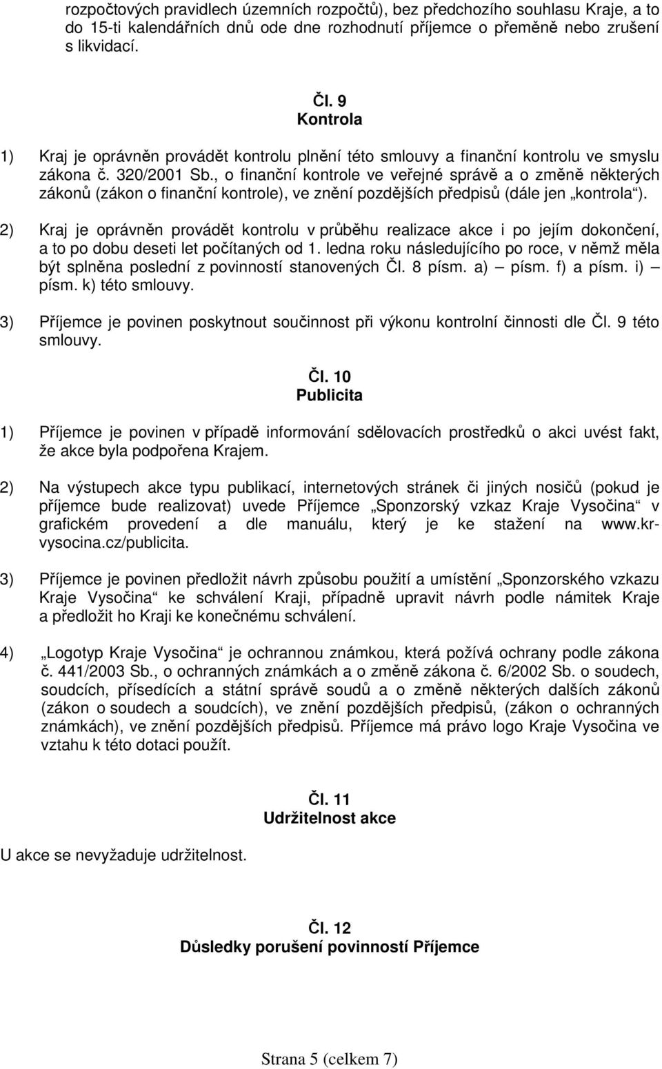 , o finanční kontrole ve veřejné správě a o změně některých zákonů (zákon o finanční kontrole), ve znění pozdějších předpisů (dále jen kontrola ).