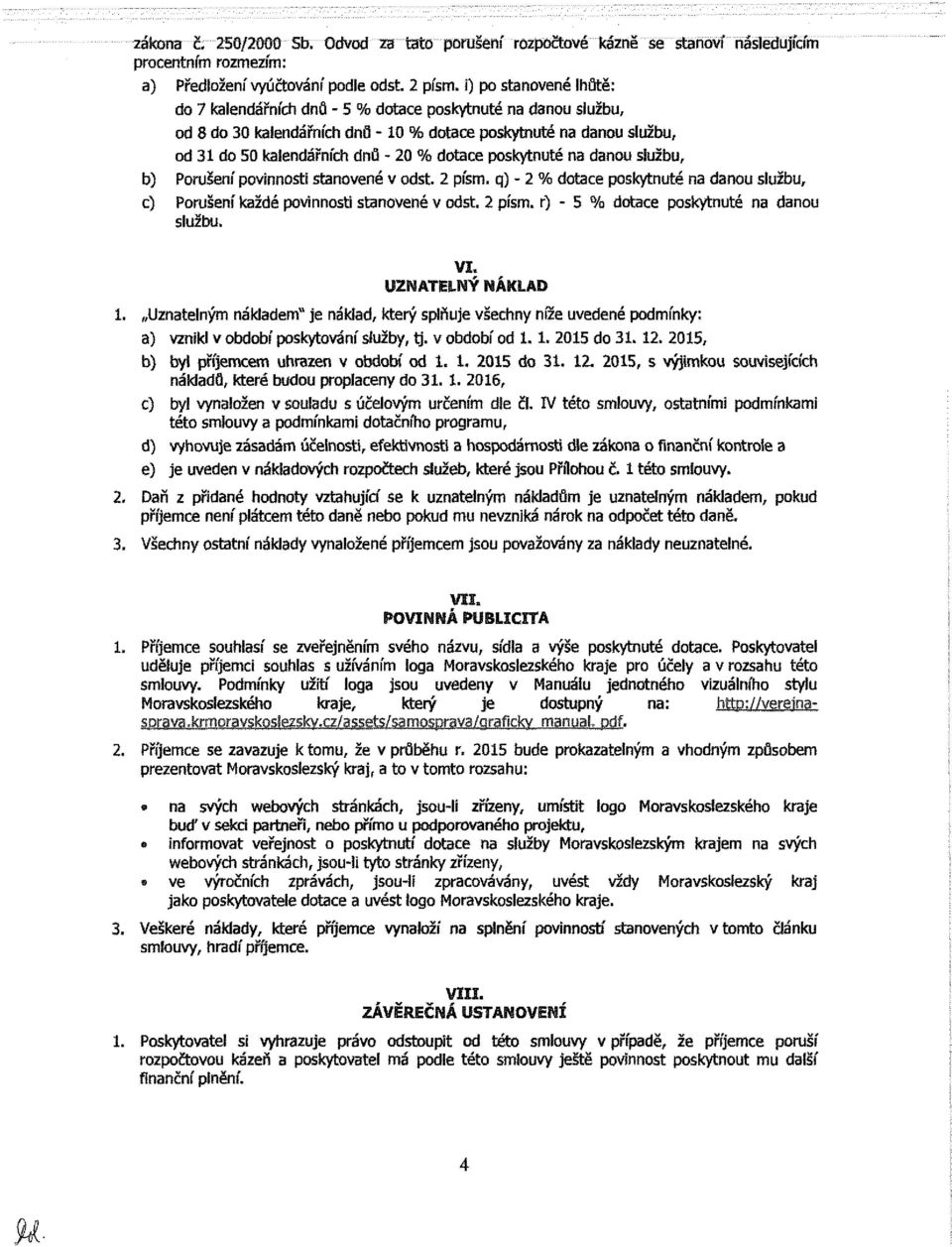 poskytnuté na danou službu, b) Porušení povinnosti stanovené v odst. 2 písm. q) - 2 % dotace poskytnuté na danou službu, c) Porušení každé povinnosti stanovené v odst. 2 písm. r) - 5 % dotace poskytnuté na danou službu.