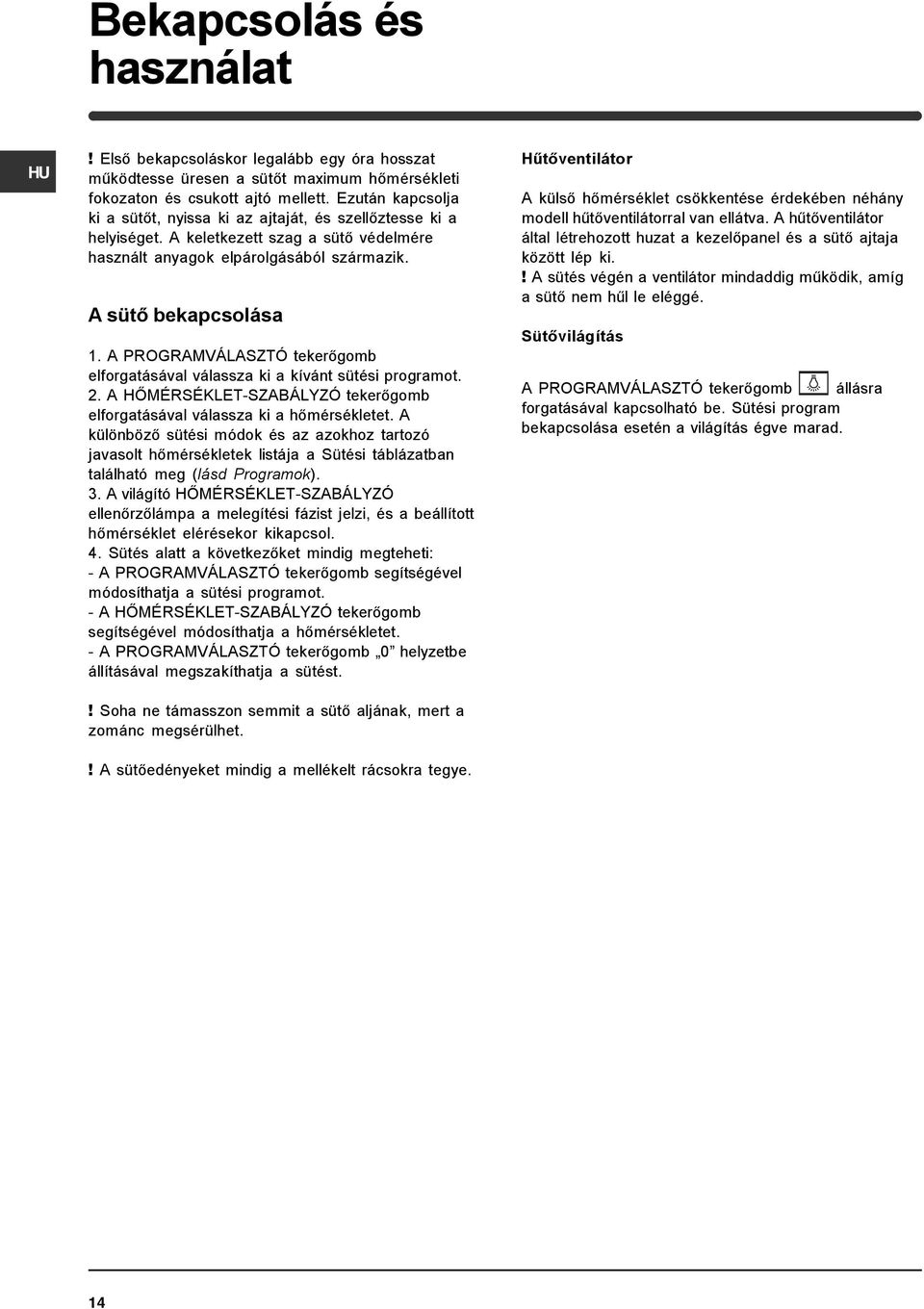 A PROGRAMVÁLASZTÓ tekerőgomb elforgatásával válassza ki a kívánt sütési programot. 2. A HŐMÉRSÉKLET-SZABÁLYZÓ tekerőgomb elforgatásával válassza ki a hőmérsékletet.