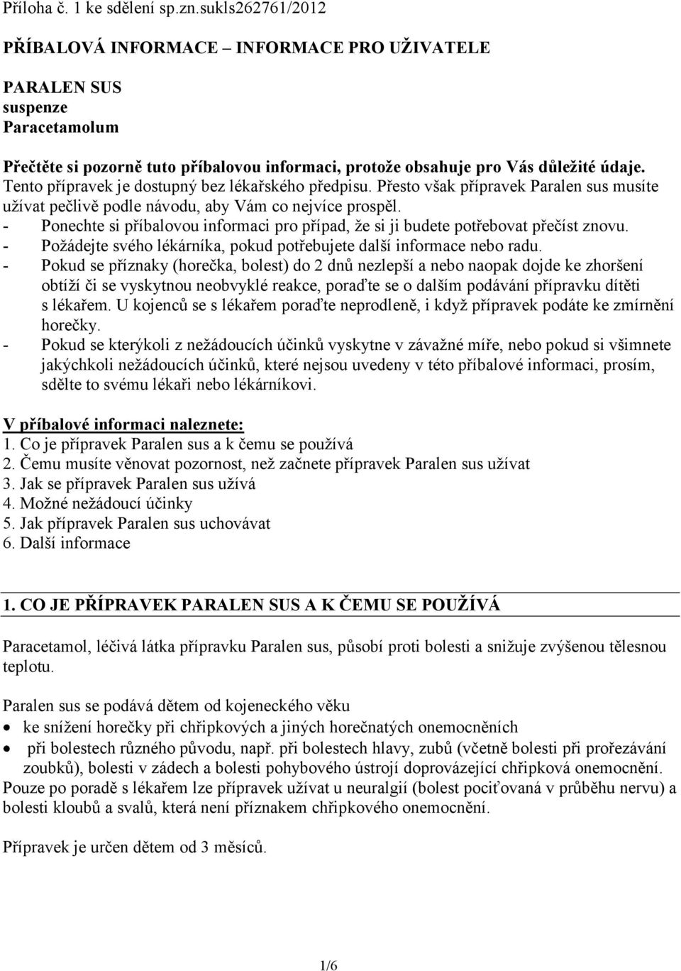 Tento přípravek je dostupný bez lékařského předpisu. Přesto však přípravek Paralen sus musíte užívat pečlivě podle návodu, aby Vám co nejvíce prospěl.