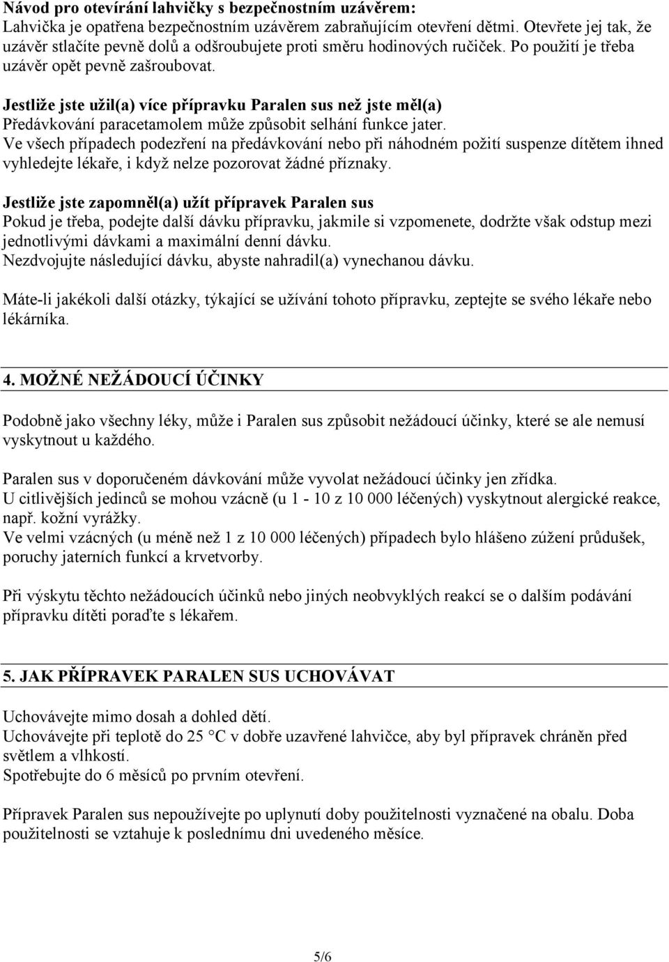 Jestliže jste užil(a) více přípravku Paralen sus než jste měl(a) Předávkování paracetamolem může způsobit selhání funkce jater.