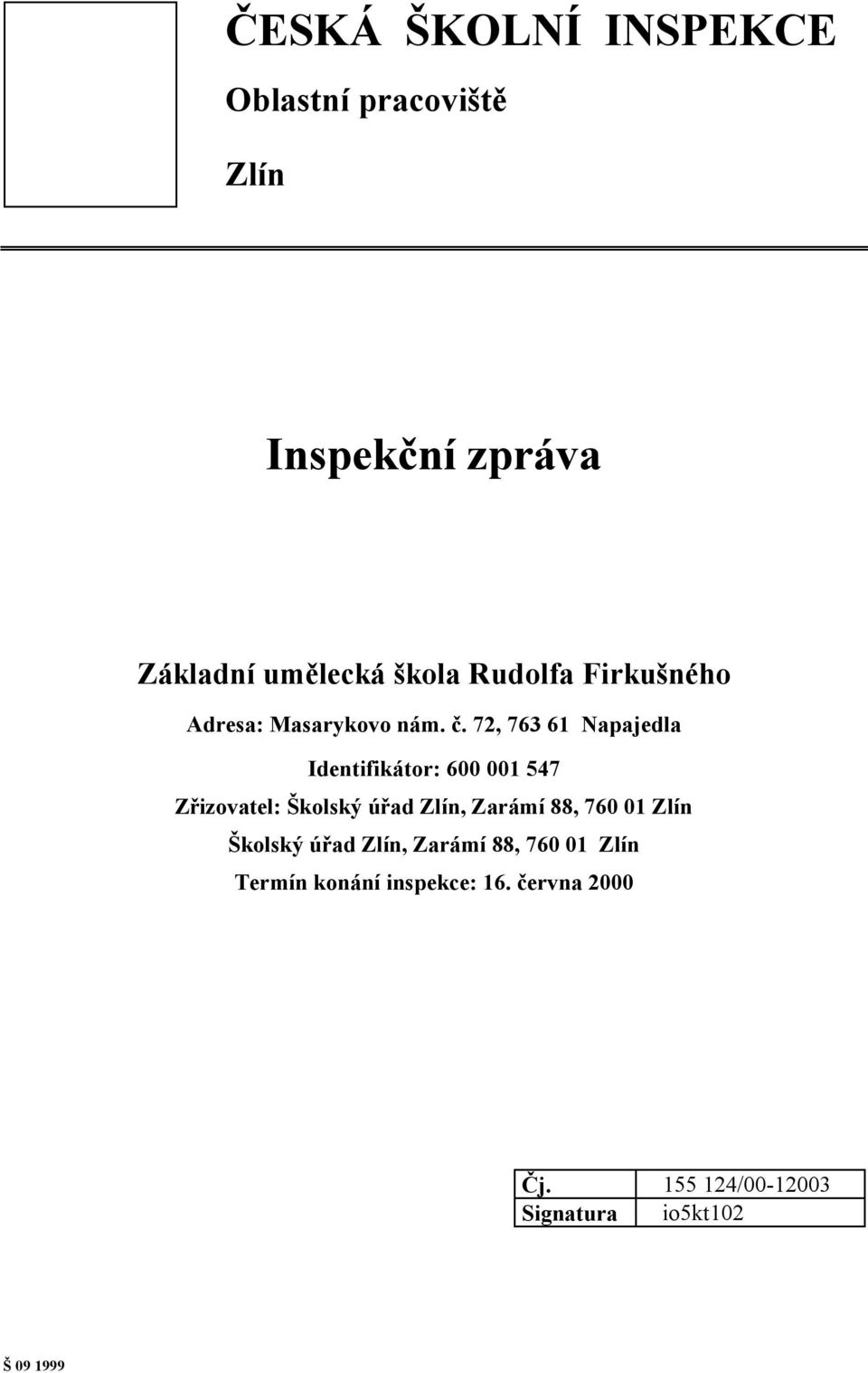 72, 763 61 Napajedla Identifikátor: 600 001 547 Zřizovatel: Školský úřad Zlín, Zarámí 88,