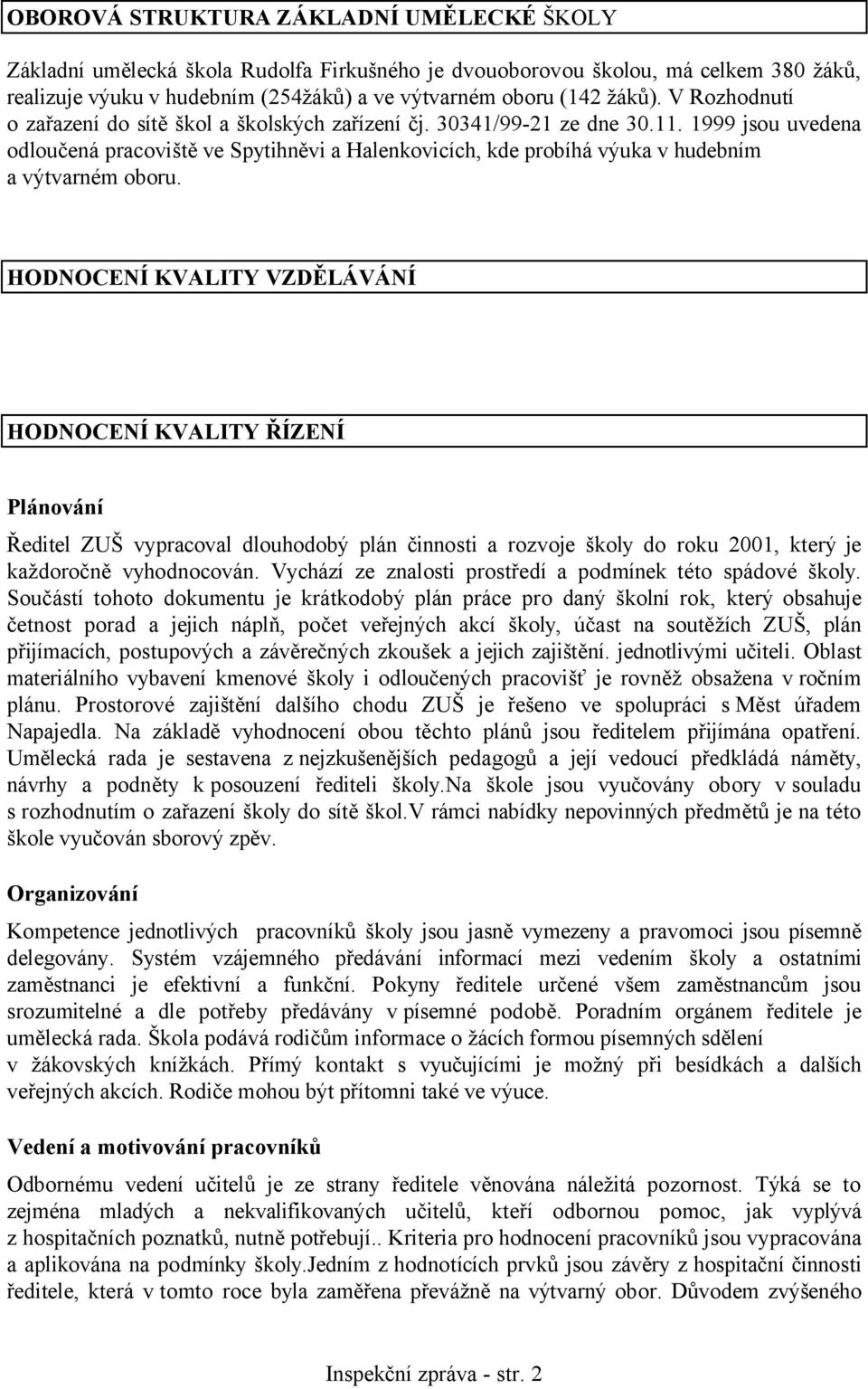 1999 jsou uvedena odloučená pracoviště ve Spytihněvi a Halenkovicích, kde probíhá výuka v hudebním a výtvarném oboru.