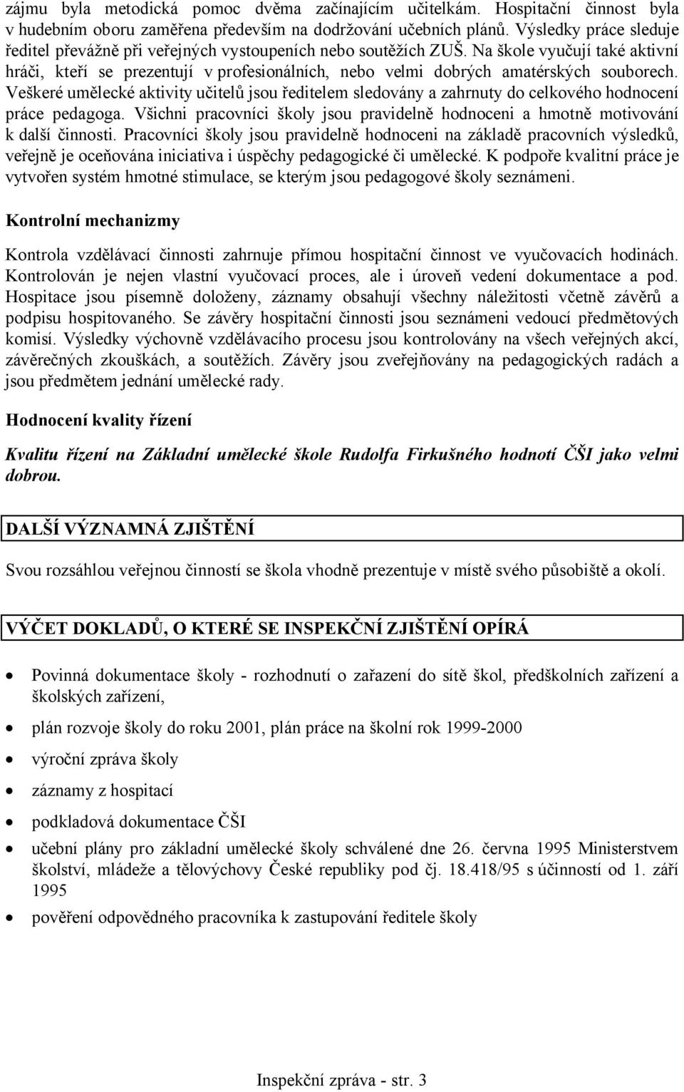 Na škole vyučují také aktivní hráči, kteří se prezentují v profesionálních, nebo velmi dobrých amatérských souborech.