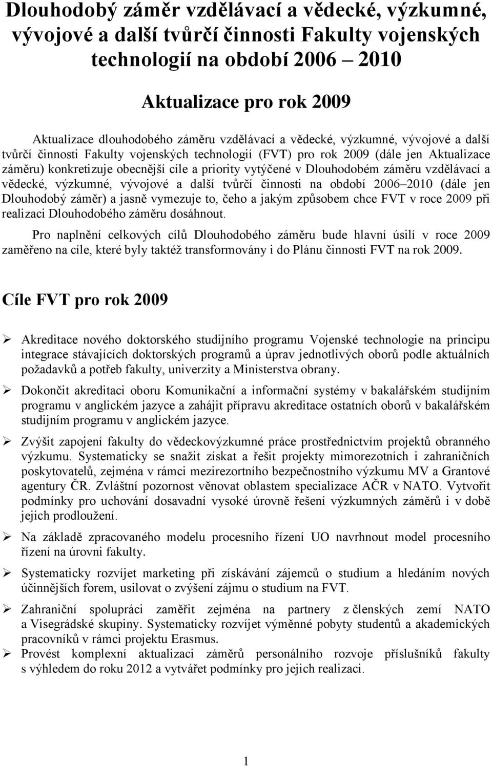 Dlouhodobém záměru vzdělávací a vědecké, výzkumné, vývojové a další tvůrčí činnosti na období 2006 2010 (dále jen Dlouhodobý záměr) a jasně vymezuje to, čeho a jakým způsobem chce FVT v roce 2009 při