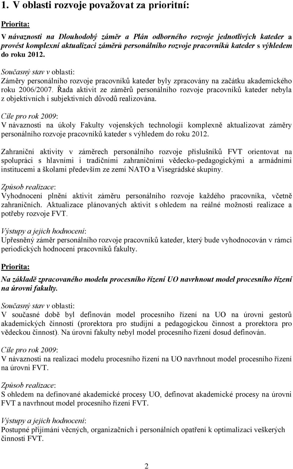 Řada aktivit ze záměrů personálního rozvoje pracovníků kateder nebyla z objektivních i subjektivních důvodů realizována.