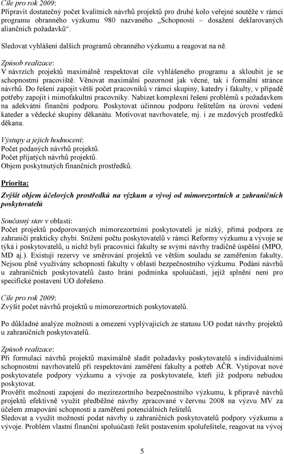 Věnovat maximální pozornost jak věcné, tak i formální stránce návrhů. Do řešení zapojit větší počet pracovníků v rámci skupiny, katedry i fakulty, v případě potřeby zapojit i mimofakultní pracovníky.