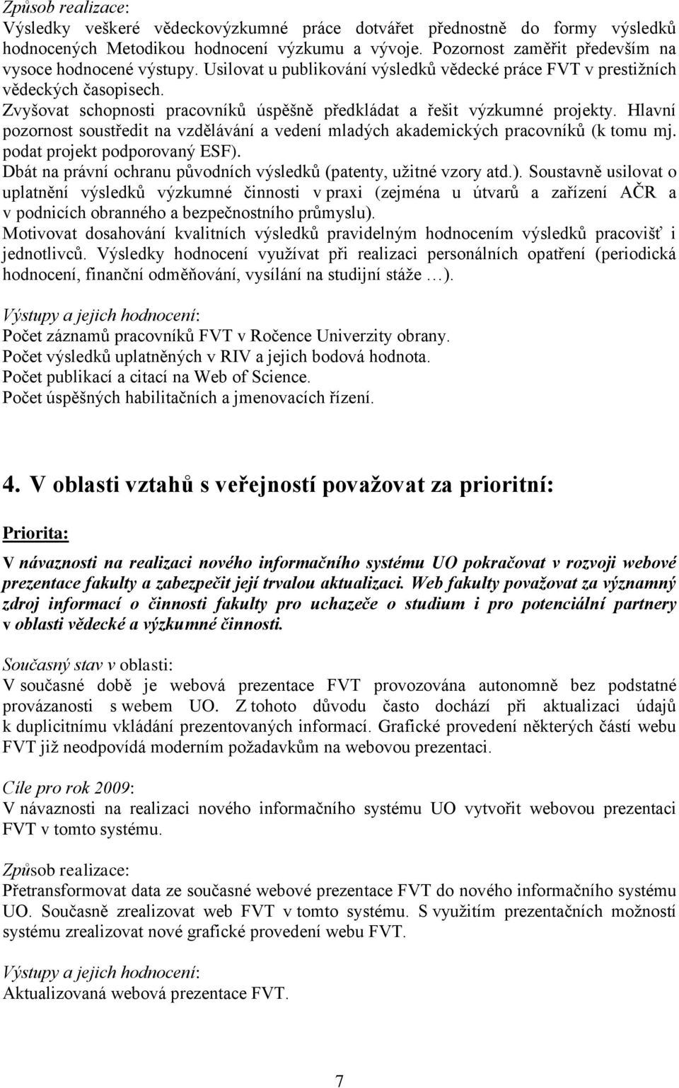 Hlavní pozornost soustředit na vzdělávání a vedení mladých akademických pracovníků (k tomu mj. podat projekt podporovaný ESF).