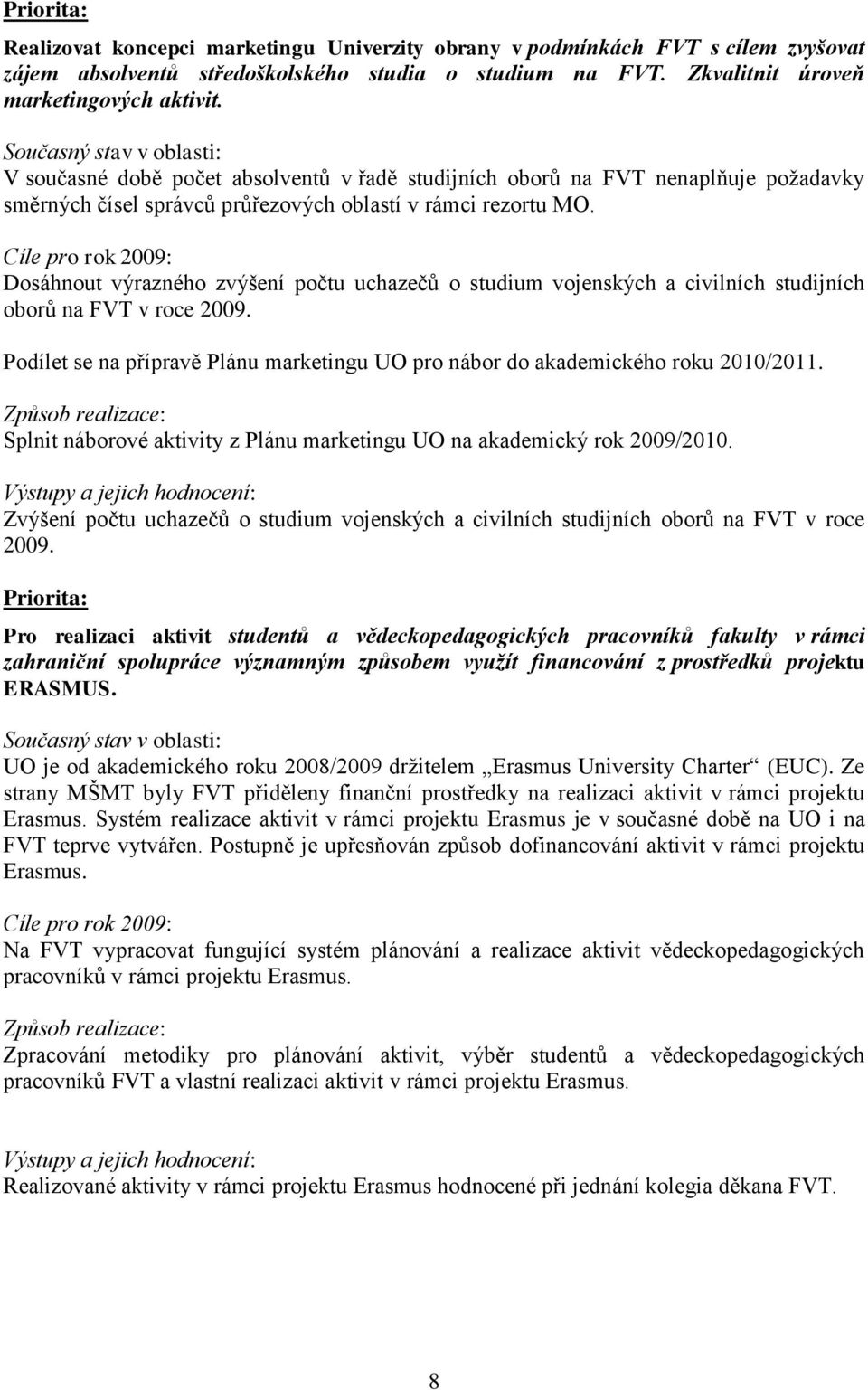 Dosáhnout výrazného zvýšení počtu uchazečů o studium vojenských a civilních studijních oborů na FVT v roce 2009. Podílet se na přípravě Plánu marketingu UO pro nábor do akademického roku 2010/2011.