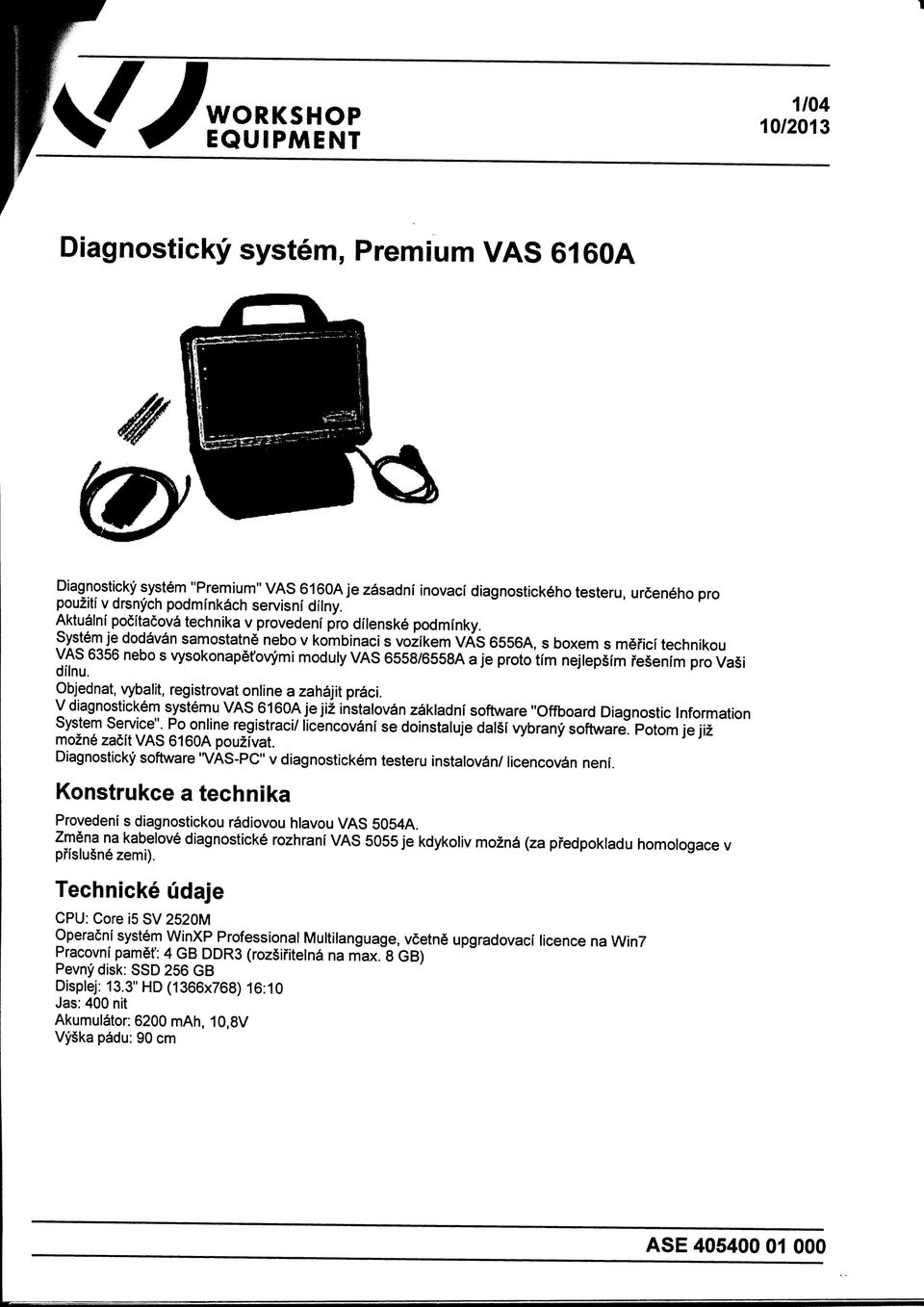 System je dod van samostatne nebo v kombinaci s vozfkem VAS 6556A, s boxem s msfici technikou VAS 6356 nebo s vysokonapefovymi moduly VAS 6558/6558A a je proto tim nejlepsfm fesenfm pro Va i dflnu.