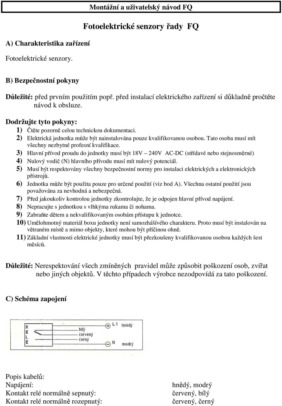 2) Elektrická jednotka může být nainstalována pouze kvalifikovanou osobou. Tato osoba musí mít všechny nezbytné profesní kvalifikace.