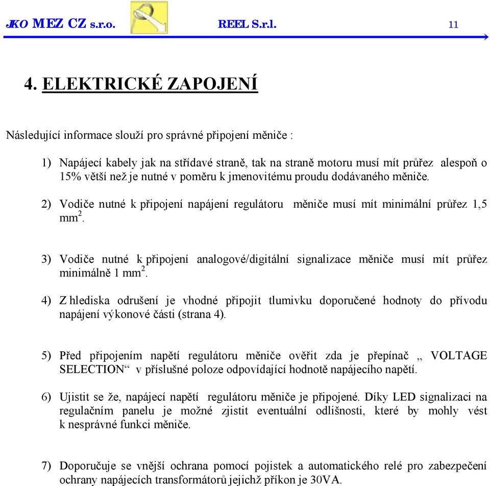 poměru k jmenovitému proudu dodávaného měniče. 2) Vodiče nutné k připojení napájení regulátoru měniče musí mít minimální průřez 1,5 mm 2.