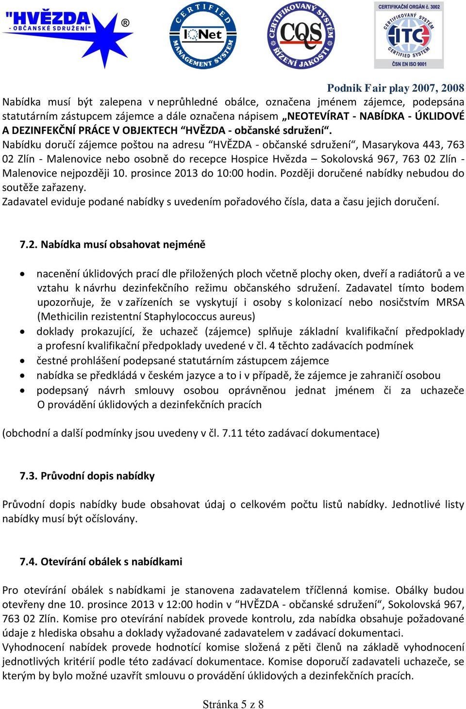 Nabídku doručí zájemce poštou na adresu HVĚZDA - občanské sdružení, Masarykova 443, 763 02 Zlín - Malenovice nebo osobně do recepce Hospice Hvězda Sokolovská 967, 763 02 Zlín - Malenovice nejpozději