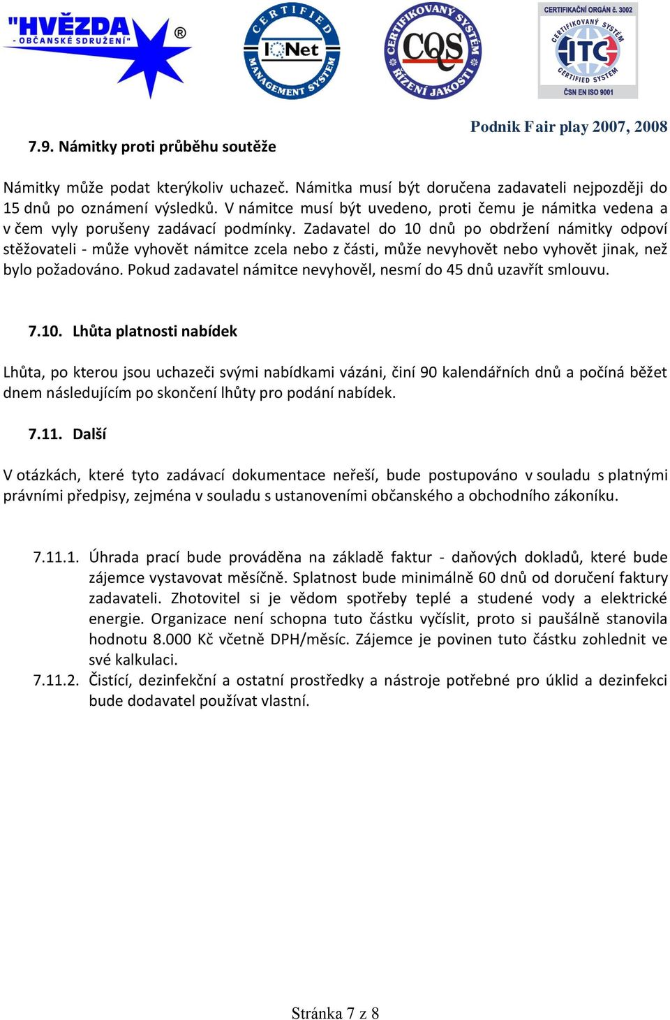 Zadavatel do 10 dnů po obdržení námitky odpoví stěžovateli - může vyhovět námitce zcela nebo z části, může nevyhovět nebo vyhovět jinak, než bylo požadováno.