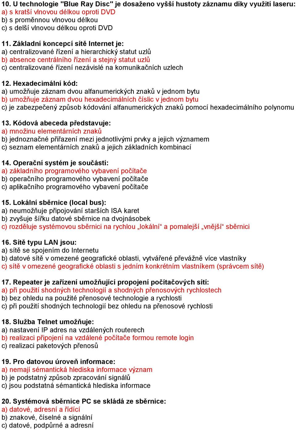 12. Hexadecimální kód: a) umožňuje záznam dvou alfanumerických znaků v jednom bytu b) umožňuje záznam dvou hexadecimálních číslic v jednom bytu c) je zabezpečený způsob kódování alfanumerických znaků