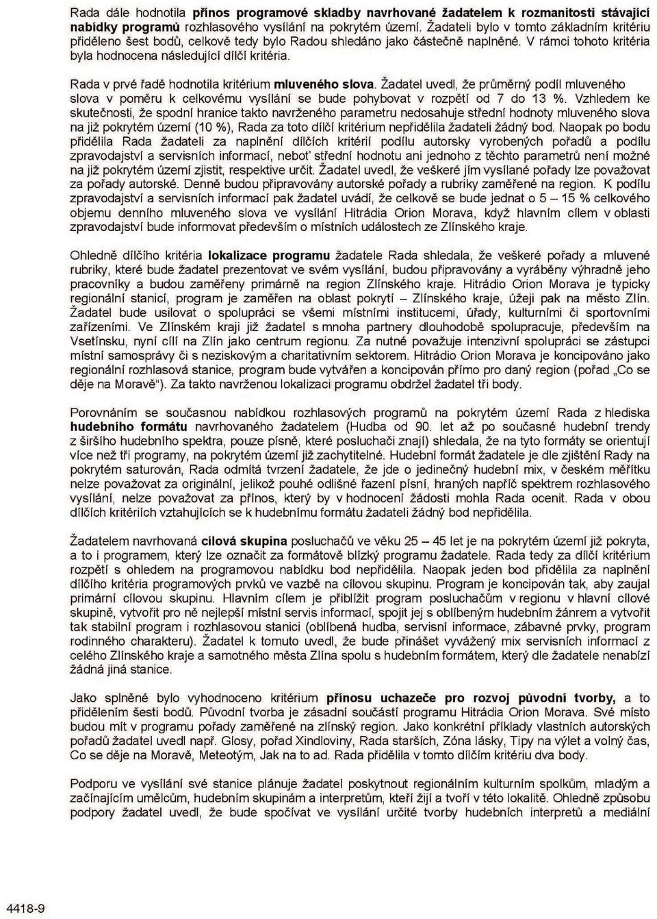 Rada v prvé řadě hodnotila kritérium mluveného slova. Žadatel uvedl, že průměrný podíl mluveného slova v poměru k celkovému vysílání se bude pohybovat v rozpětí od 7 do 13 %.