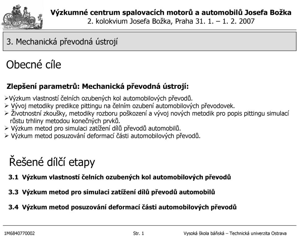 Životnostní zkoušky, metodiky rozboru poškození a vývoj nových metodik pro popis pittingu simulací růstu trhliny metodou konečných prvků.