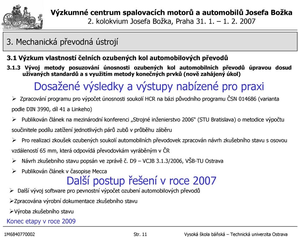 Strojné inženierstvo 2006 (STU Bratislava) o metodice výpočtu součinitele podílu zatížení jednotlivých párů zubů v průběhu záběru Pro realizaci zkoušek ozubených soukolí automobilních převodovek