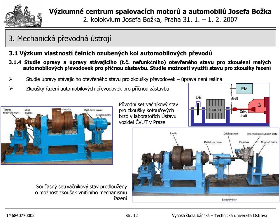 automobilových převodovek pro příčnou zástavbu EM Původní setrvačníkový stav pro zkoušky kotoučových brzd v laboratořích Ústavu vozidel ČVUT v Praze DB