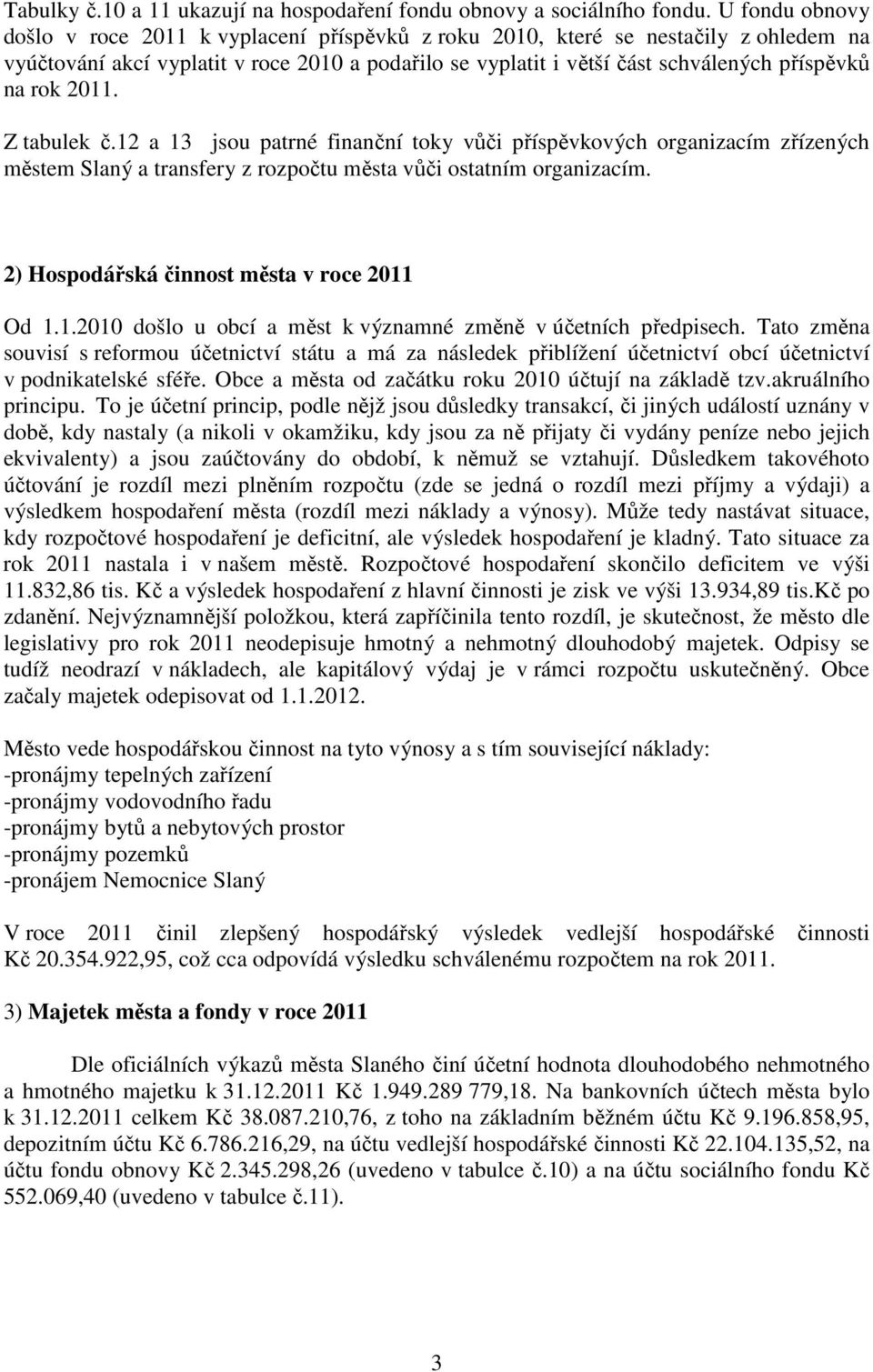 rok 2011. Z tabulek č.12 a 13 jsou patrné finanční toky vůči příspěvkových organizacím zřízených městem Slaný a transfery z rozpočtu města vůči ostatním organizacím.