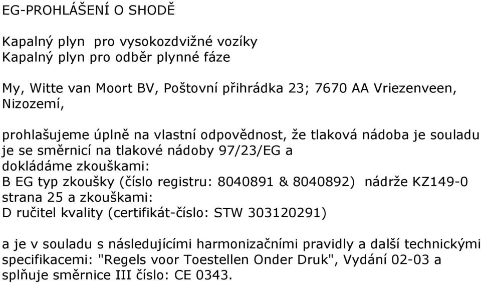 zkouškami: B EG typ zkoušky (číslo registru: 8040891 & 8040892) nádrže KZ149-0 strana 25 a zkouškami: D ručitel kvality (certifikát-číslo: STW 303120291) a