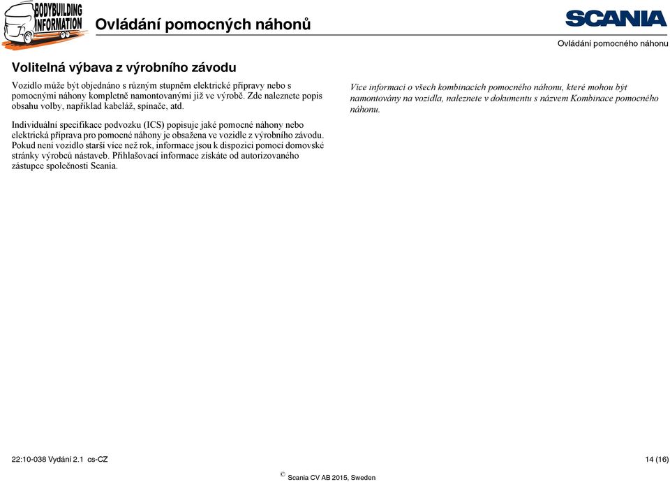 Individuální specifikace podvozku (ICS) popisuje jaké pomocné náhony nebo elektrická příprava pro pomocné náhony je obsažena ve vozidle z výrobního závodu.