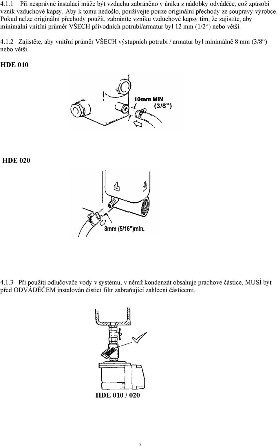 Pokud nelze originální přechody použít, zabráníte vzniku vzduchové kapsy tím, že zajistíte, aby minimální vnitřní průměr VŠECH přívodních potrubí/armatur byl 12 mm (1/2 )