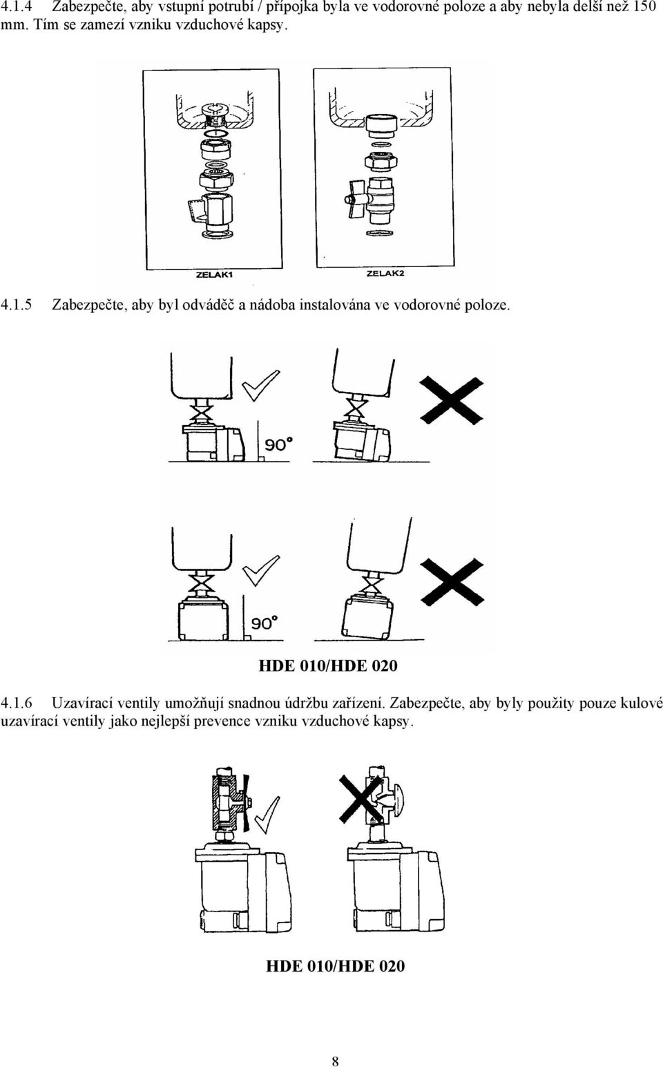 5 Zabezpečte, aby byl odváděč a nádoba instalována ve vodorovné poloze. HDE 010