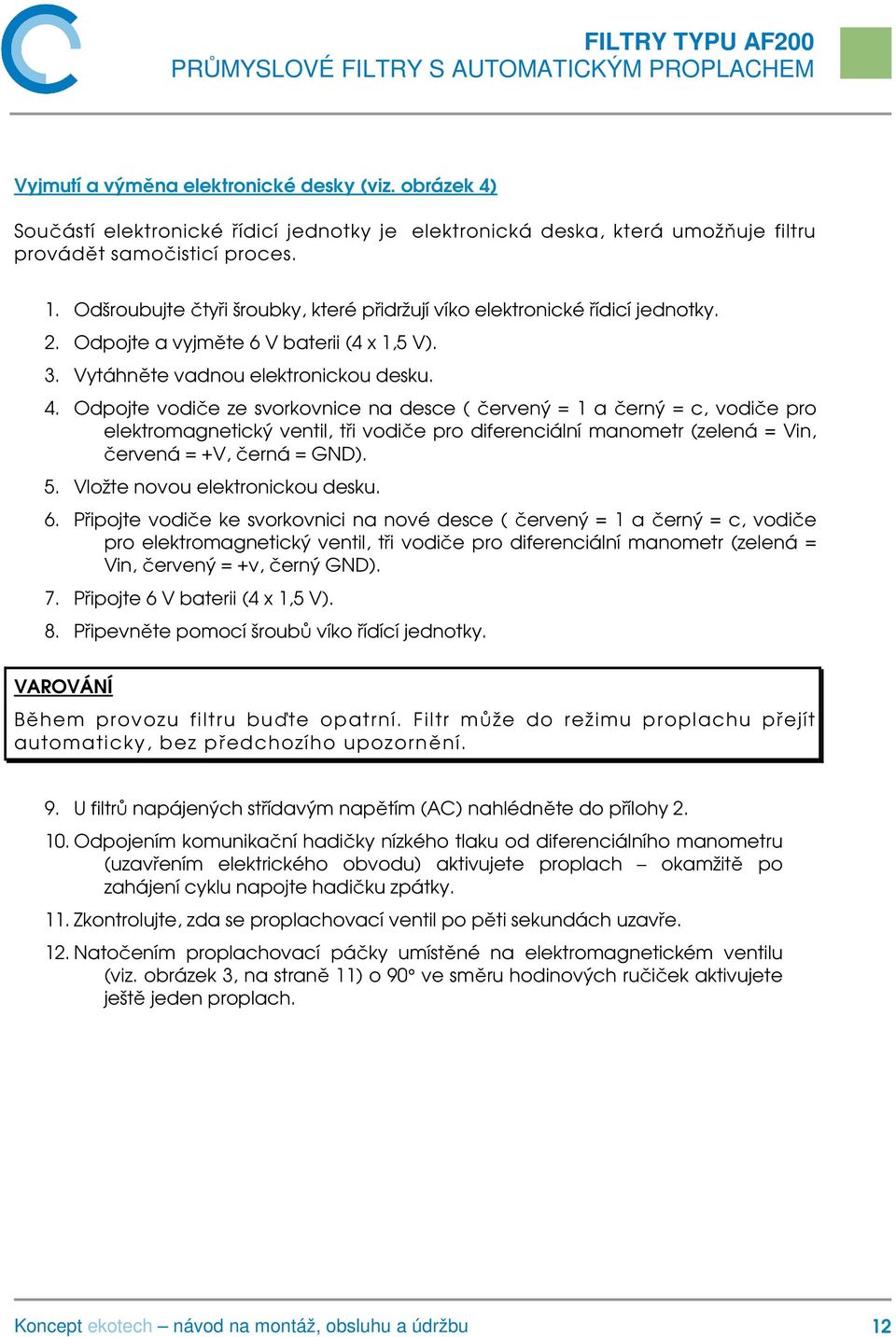 Odpojte vodiče ze svorkovnice na desce ( červený = 1 a černý = c, vodiče pro elektromagnetický ventil, tři vodiče pro diferenciální manometr (zelená = Vin, červená = +V, černá = GND). 5.