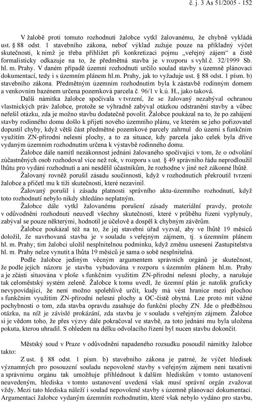 je v rozporu s vyhl.č. 32/1999 Sb. hl. m. Prahy. V daném případě územní rozhodnutí určilo soulad stavby s územně plánovací dokumentací, tedy i s územním plánem hl.m. Prahy, jak to vyžaduje ust.