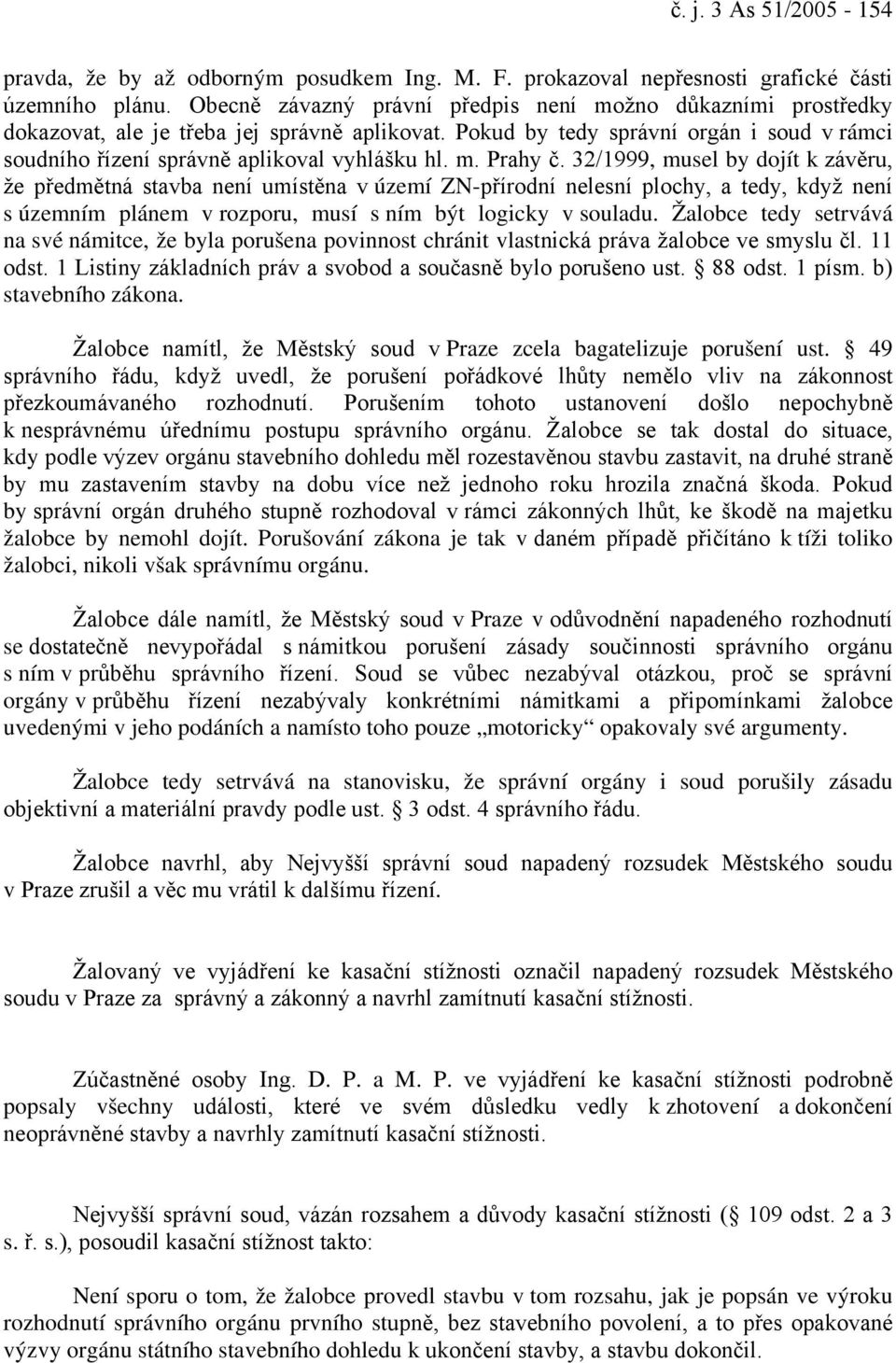 m. Prahy č. 32/1999, musel by dojít k závěru, že předmětná stavba není umístěna v území ZN-přírodní nelesní plochy, a tedy, když není s územním plánem v rozporu, musí s ním být logicky v souladu.