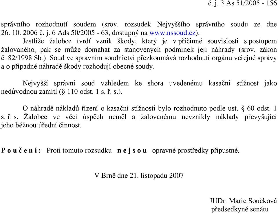 Soud ve správním soudnictví přezkoumává rozhodnutí orgánu veřejné správy a o případné náhradě škody rozhodují obecné soudy.