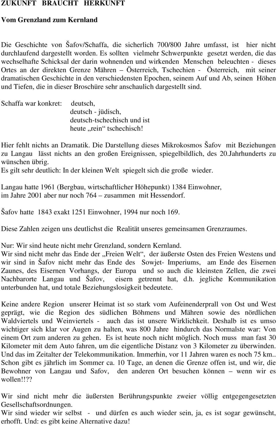 Tschechien - Österreich, mit seiner dramatischen Geschichte in den verschiedensten Epochen, seinem Auf und Ab, seinen Höhen und Tiefen, die in dieser Broschüre sehr anschaulich dargestellt sind.