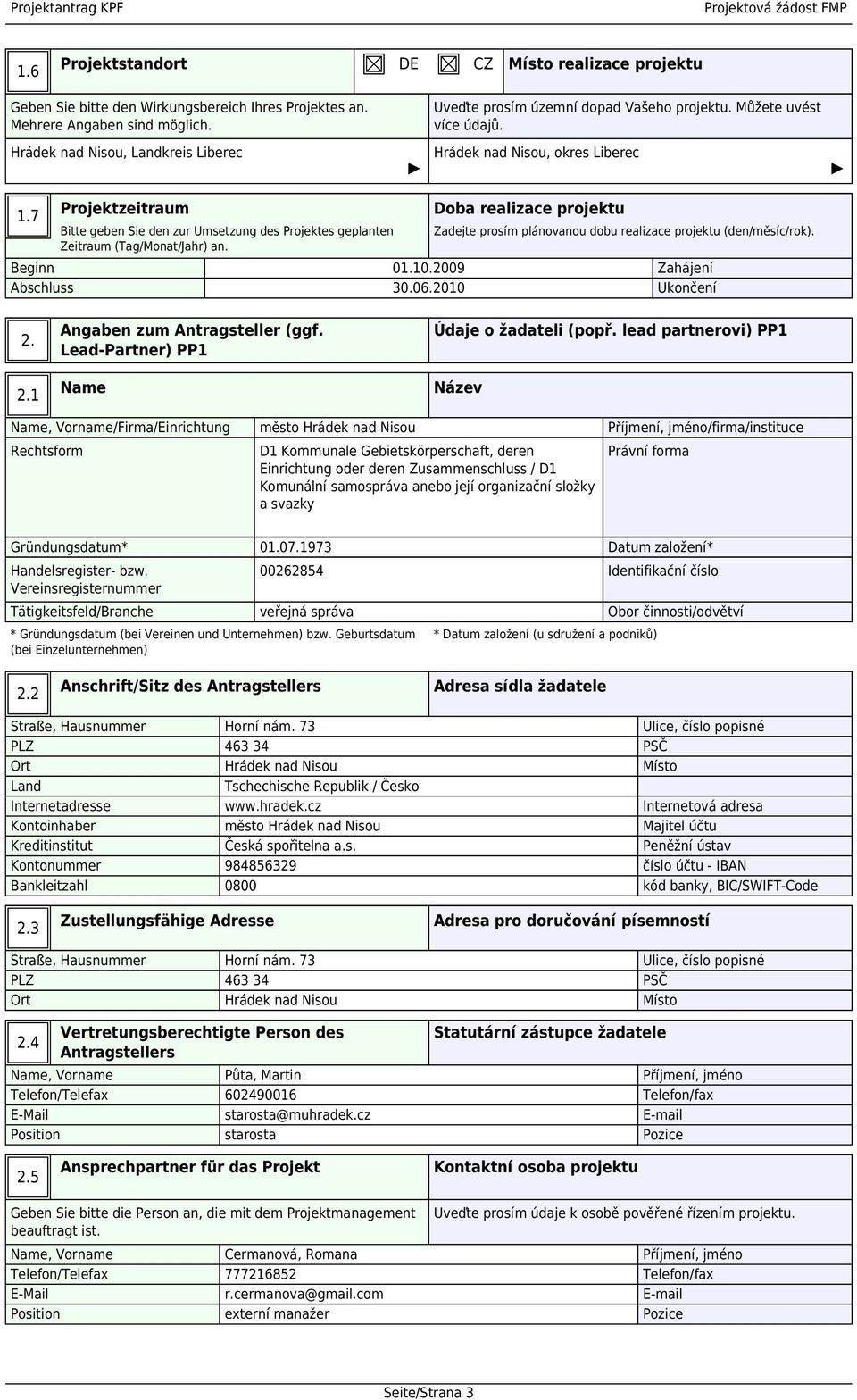 7 Projektzeitraum Bitte geben Sie den zur Umsetzung des Projektes geplanten Zeitraum (Tag/Monat/Jahr) an. Doba realizace projektu Zadejte prosím plánovanou dobu realizace projektu (den/měsíc/rok).