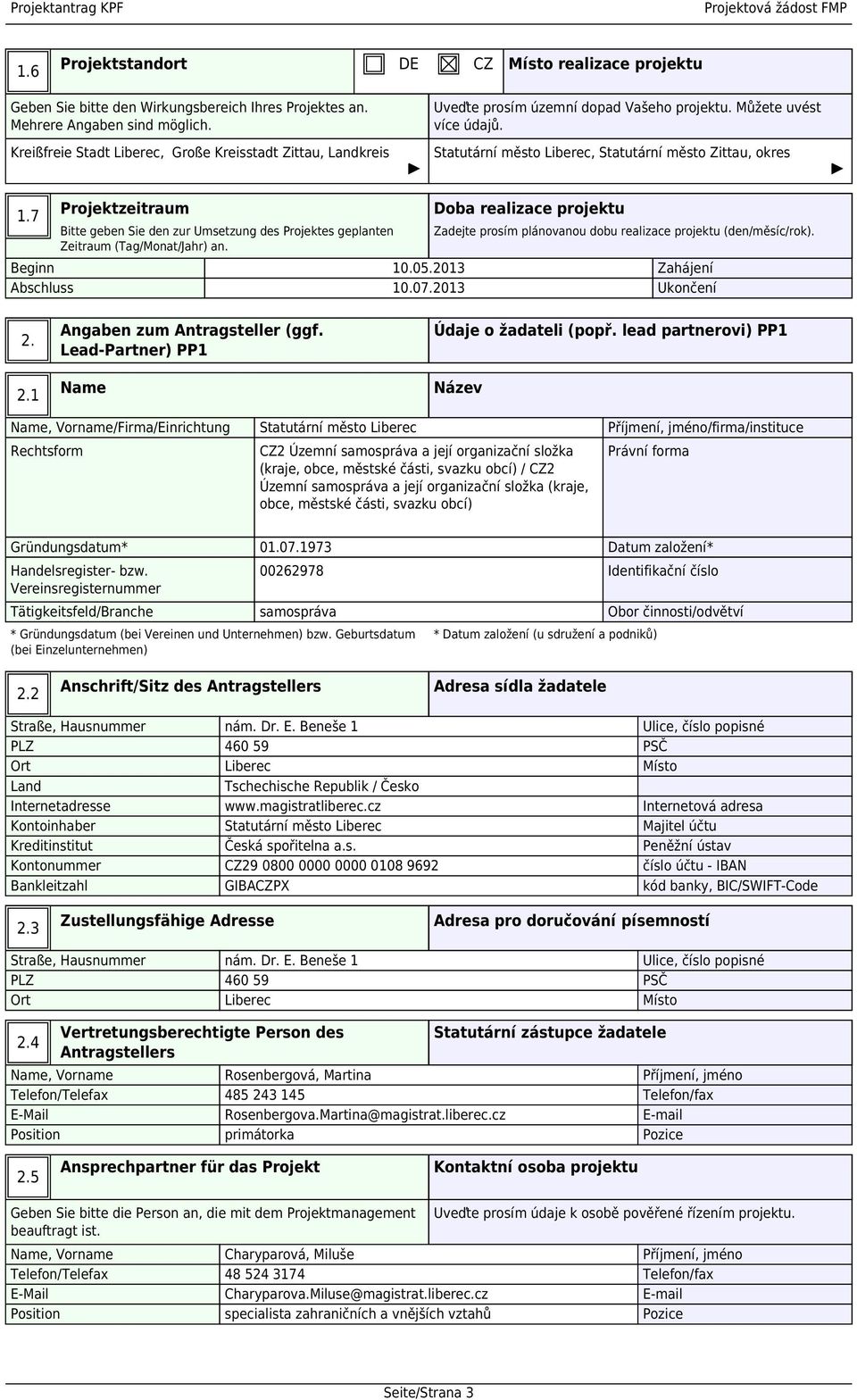 7 Projektzeitraum Bitte geben Sie den zur Umsetzung des Projektes geplanten Zeitraum (Tag/Monat/Jahr) an. Doba realizace projektu Zadejte prosím plánovanou dobu realizace projektu (den/měsíc/rok).