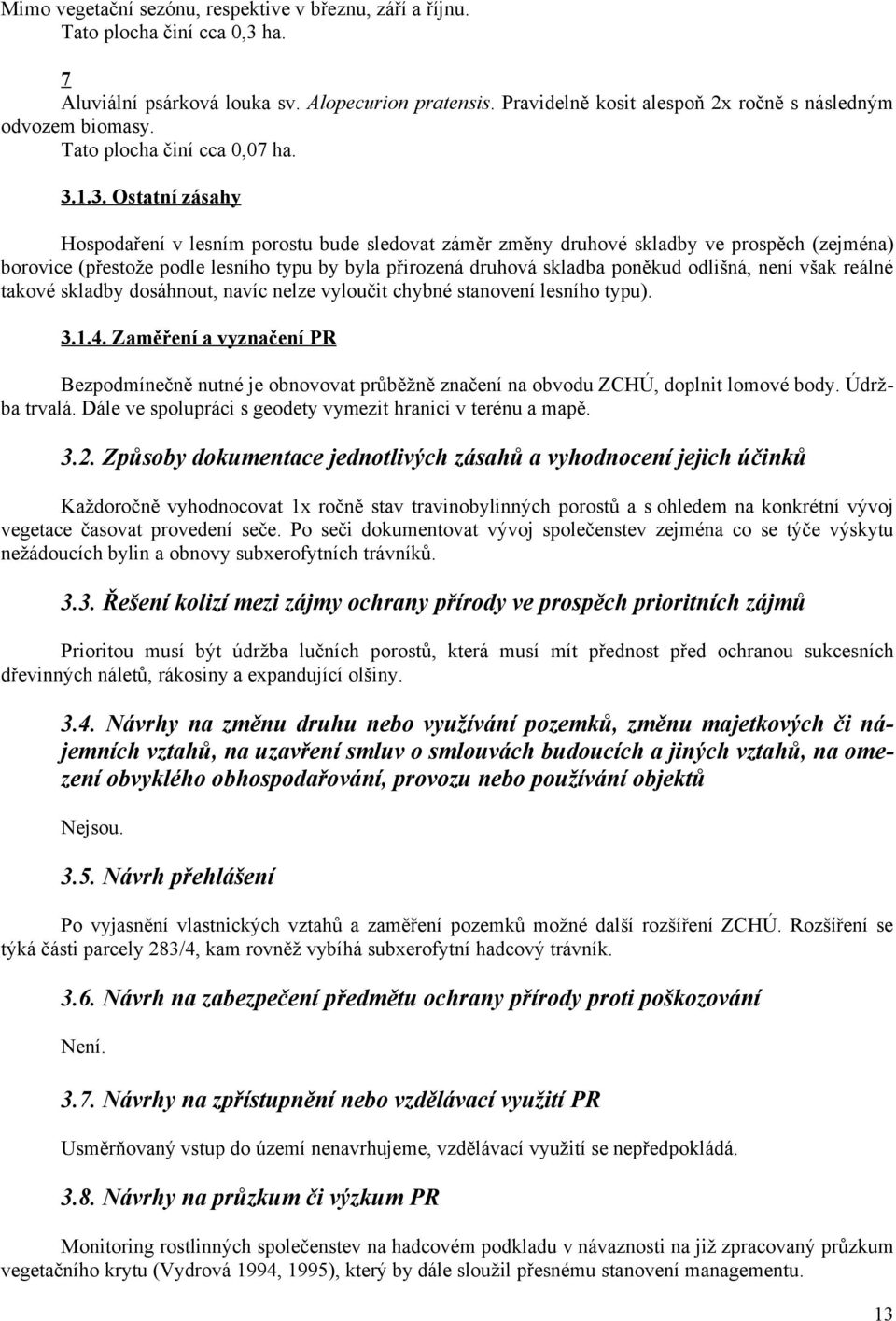 1.3. Ostatní zásahy Hospodaření v lesním porostu bude sledovat záměr změny druhové skladby ve prospěch (zejména) borovice (přestože podle lesního typu by byla přirozená druhová skladba poněkud