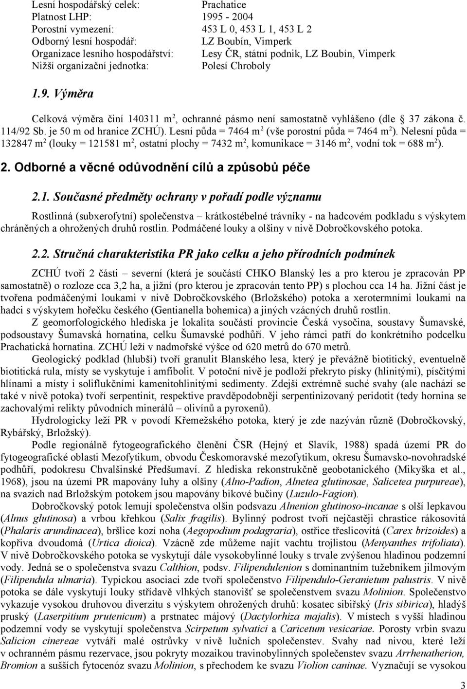 je 50 m od hranice ZCHÚ). Lesní půda = 7464 m 2 (vše porostní půda = 7464 m 2 ). Nelesní půda = 132847 m 2 (louky = 121581 m 2, ostatní plochy = 7432 m 2, komunikace = 3146 m 2, vodní tok = 688 m 2 ).