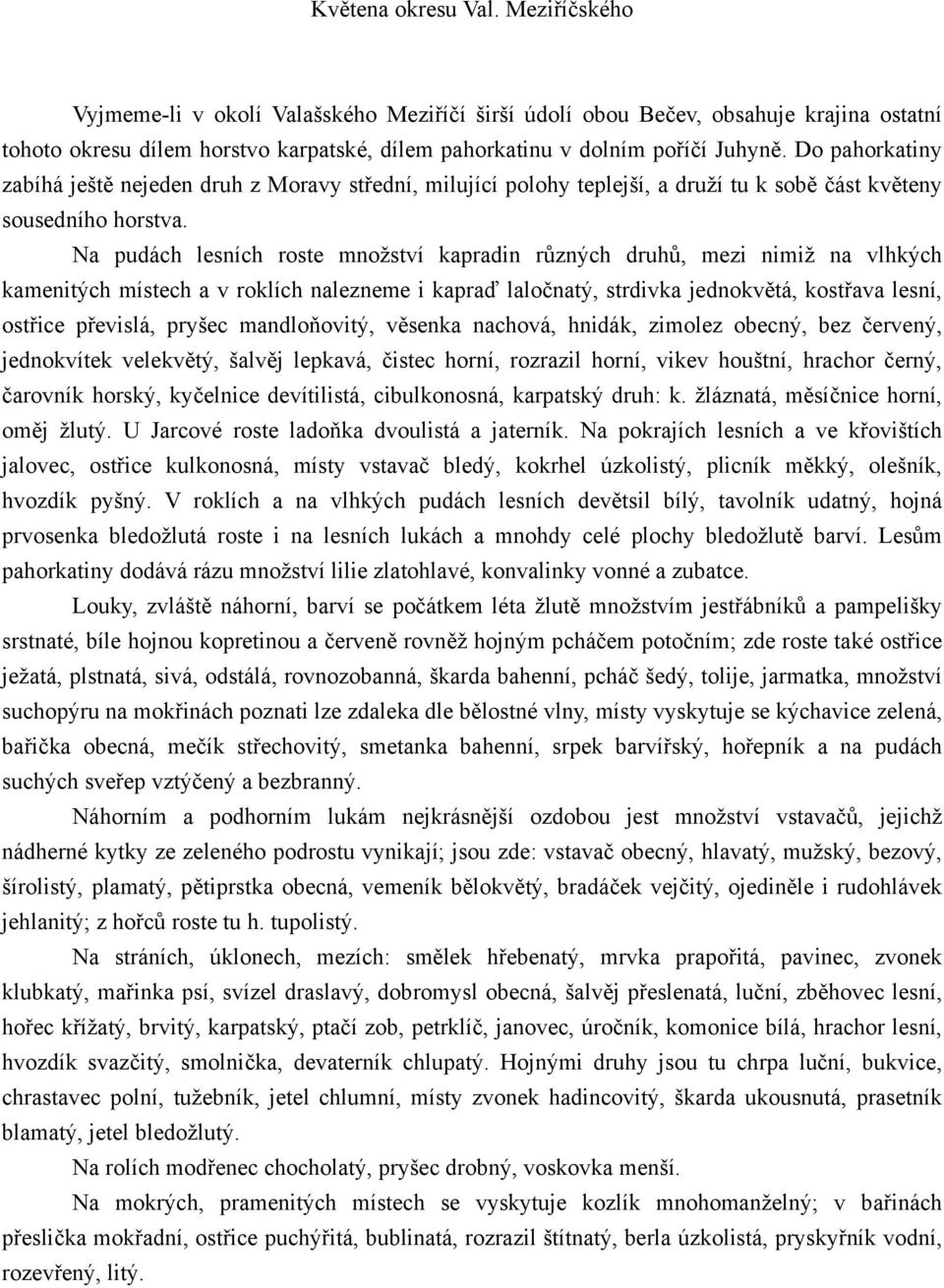 Do pahorkatiny zabíhá ještě nejeden druh z Moravy střední, milující polohy teplejší, a druží tu k sobě část květeny sousedního horstva.