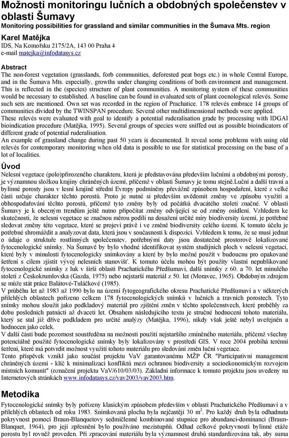 ) in whole Central Europe, and in the Šumava Mts. especially, growths under changing conditions of both environment and management. This is reflected in the (species) structure of plant communities.