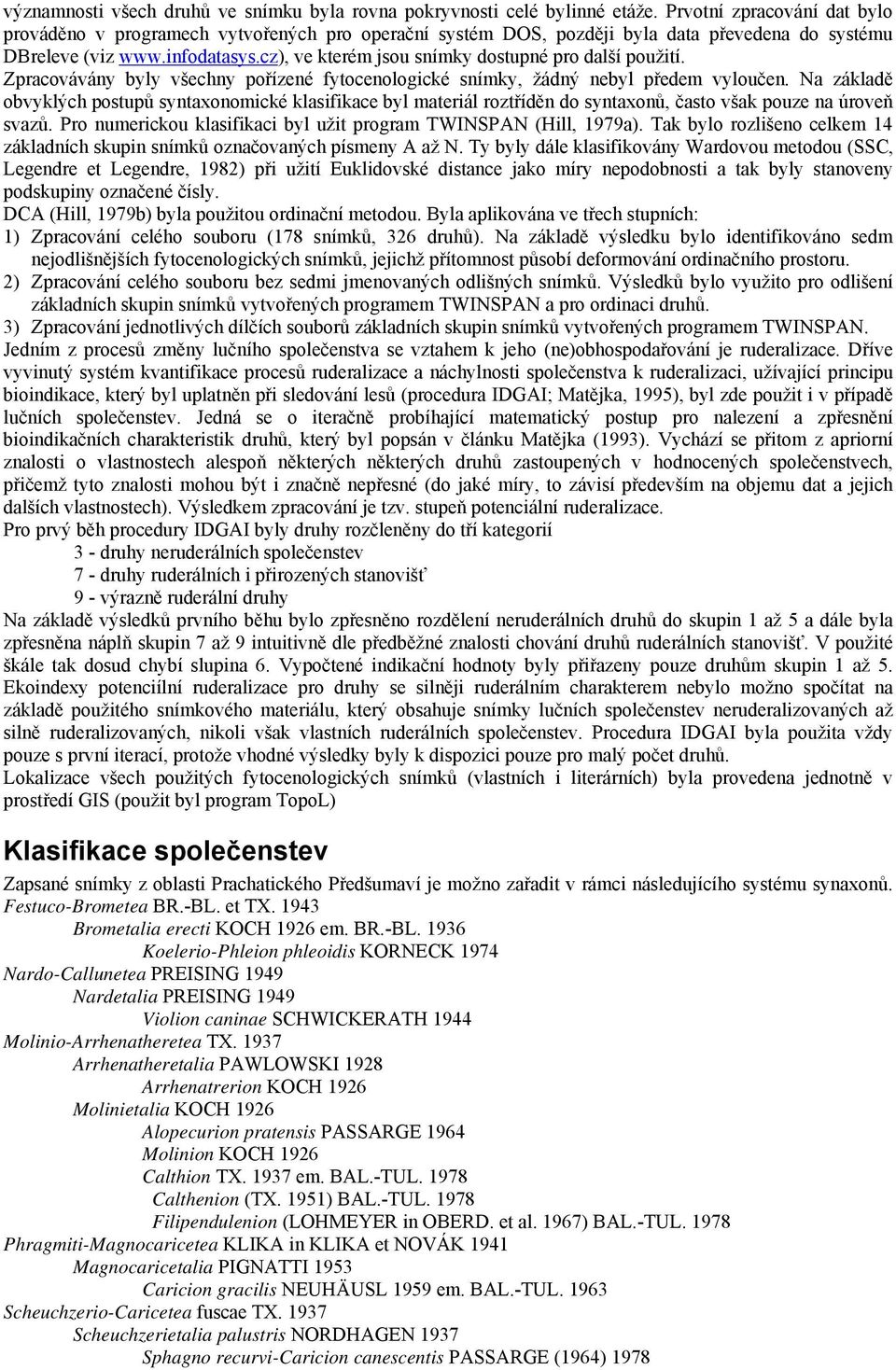 cz), ve kterém jsou snímky dostupné pro další použití. Zpracovávány byly všechny pořízené fytocenologické snímky, žádný nebyl předem vyloučen.