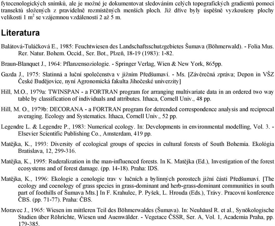 - Folia Mus. Rer. Natur. Bohem. Occid., Ser. Bot., Plzeň, 18-19 (1983): 1-82. Braun-Blanquet J., 1964: Pflanzensoziologie. - Springer Verlag, Wien & New York, 865pp. Gazda J.