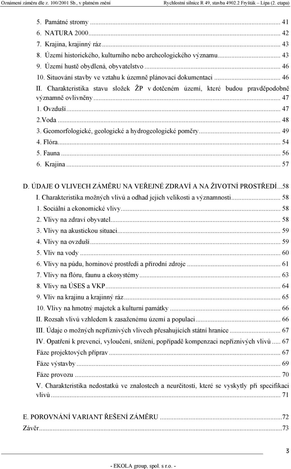 Geomorfologické, geologické a hydrogeologické poměry... 49 4. Flóra... 54 5. Fauna... 56 6. Krajina... 57 D. ÚDAJE O VLIVECH ZÁMĚRU NA VEŘEJNÉ ZDRAVÍ A NA ŽIVOTNÍ PROSTŘEDÍ...58 I.