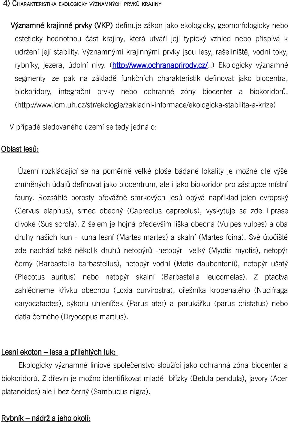 .) Ekologicky významné segmenty lze pak na základě funkčních charakteristik definovat jako biocentra, biokoridory, integrační prvky nebo ochranné zóny biocenter a biokoridorů. (http://www.icm.uh.