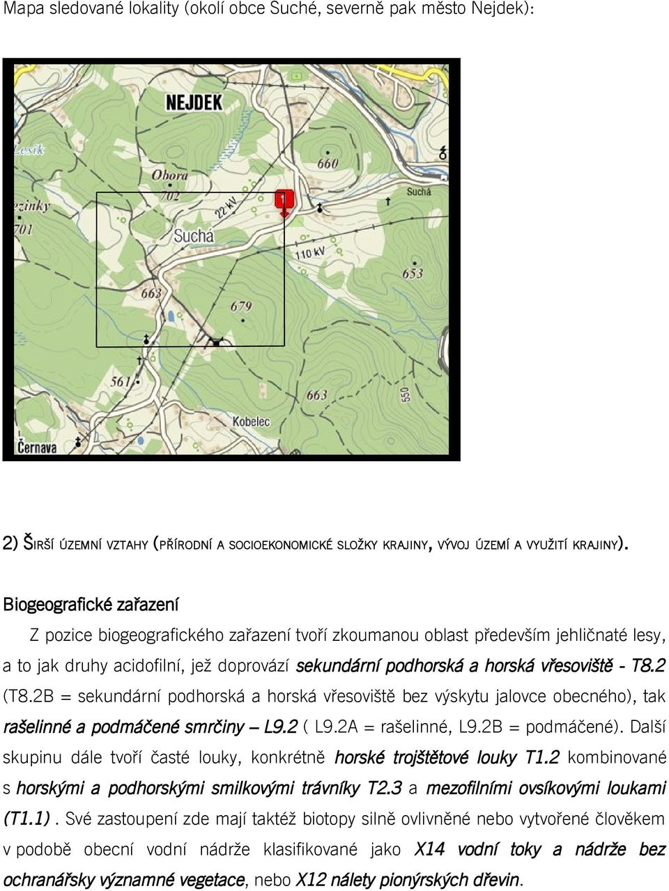 2 (T8.2B = sekundární podhorská a horská vřesoviště bez výskytu jalovce obecného), tak rašelinné a podmáčené smrčiny L9.2 ( L9.2A = rašelinné, L9.2B = podmáčené).