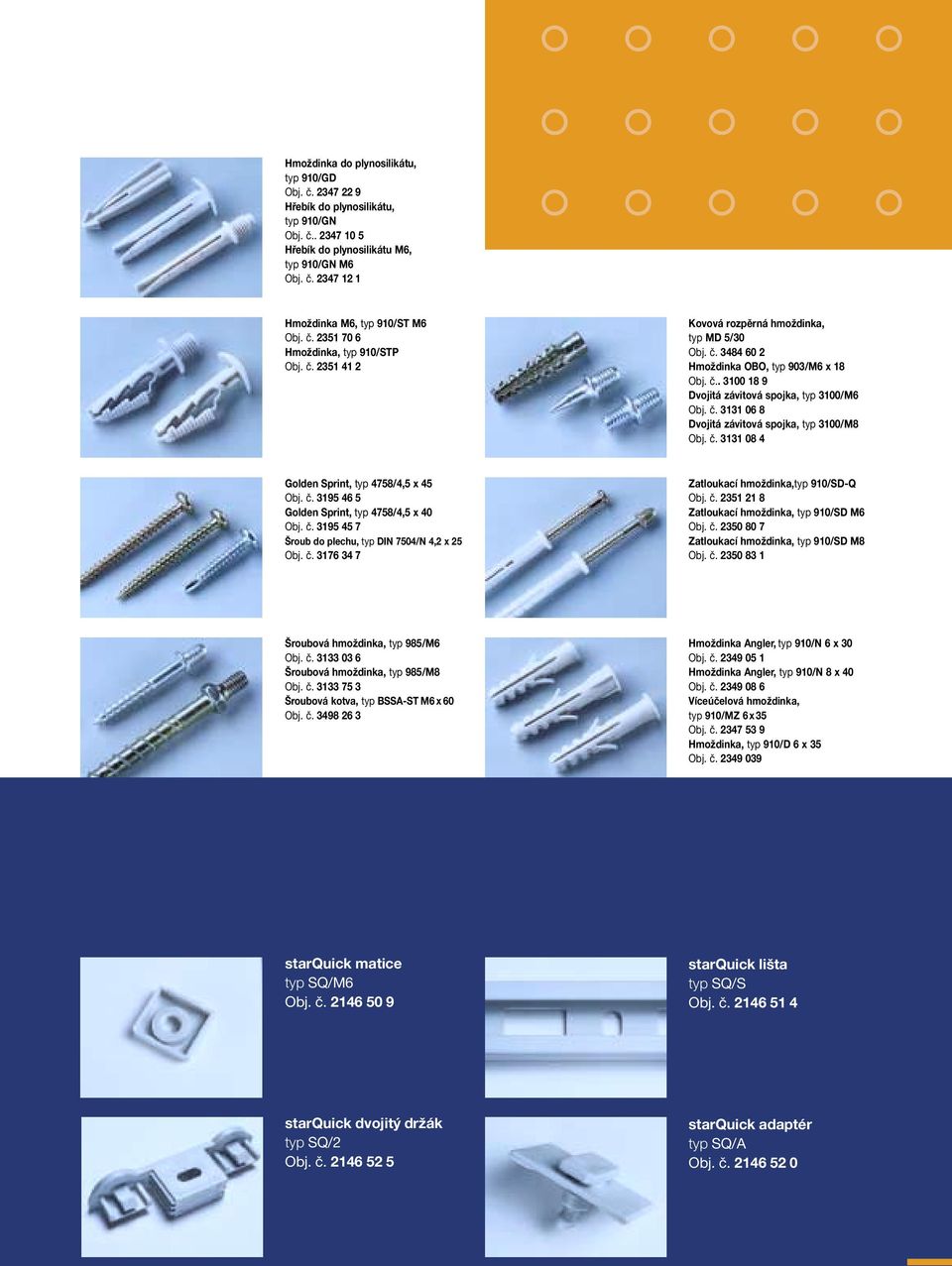 č. 3131 06 8 Dvojitá závitová spojka, typ 3100/M8 Obj. č. 3131 08 4 Golden Sprint, typ 4758/4,5 x 45 Obj. č. 3195 46 5 Golden Sprint, typ 4758/4,5 x 40 Obj. č. 3195 45 7 Šroub do plechu, typ DIN 7504/N 4,2 x 25 Obj.