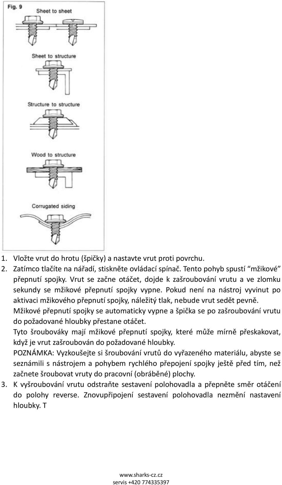 Pokud není na nástroj vyvinut po aktivaci mžikového přepnutí spojky, náležitý tlak, nebude vrut sedět pevně.