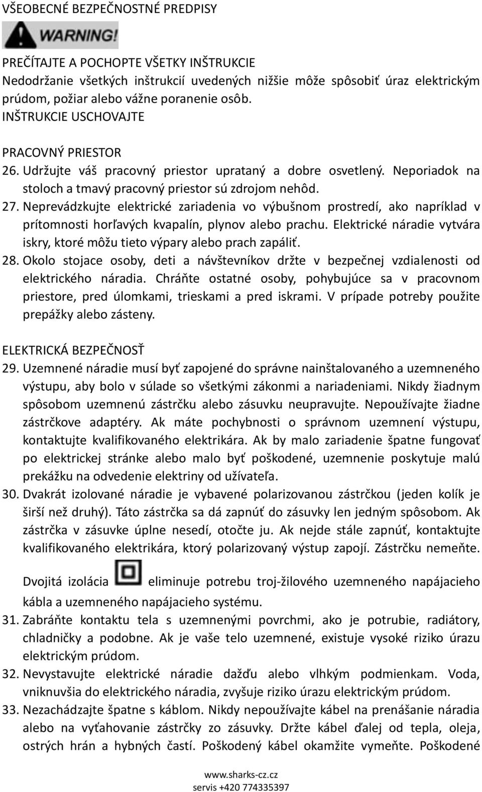 Neprevádzkujte elektrické zariadenia vo výbušnom prostredí, ako napríklad v prítomnosti horľavých kvapalín, plynov alebo prachu.