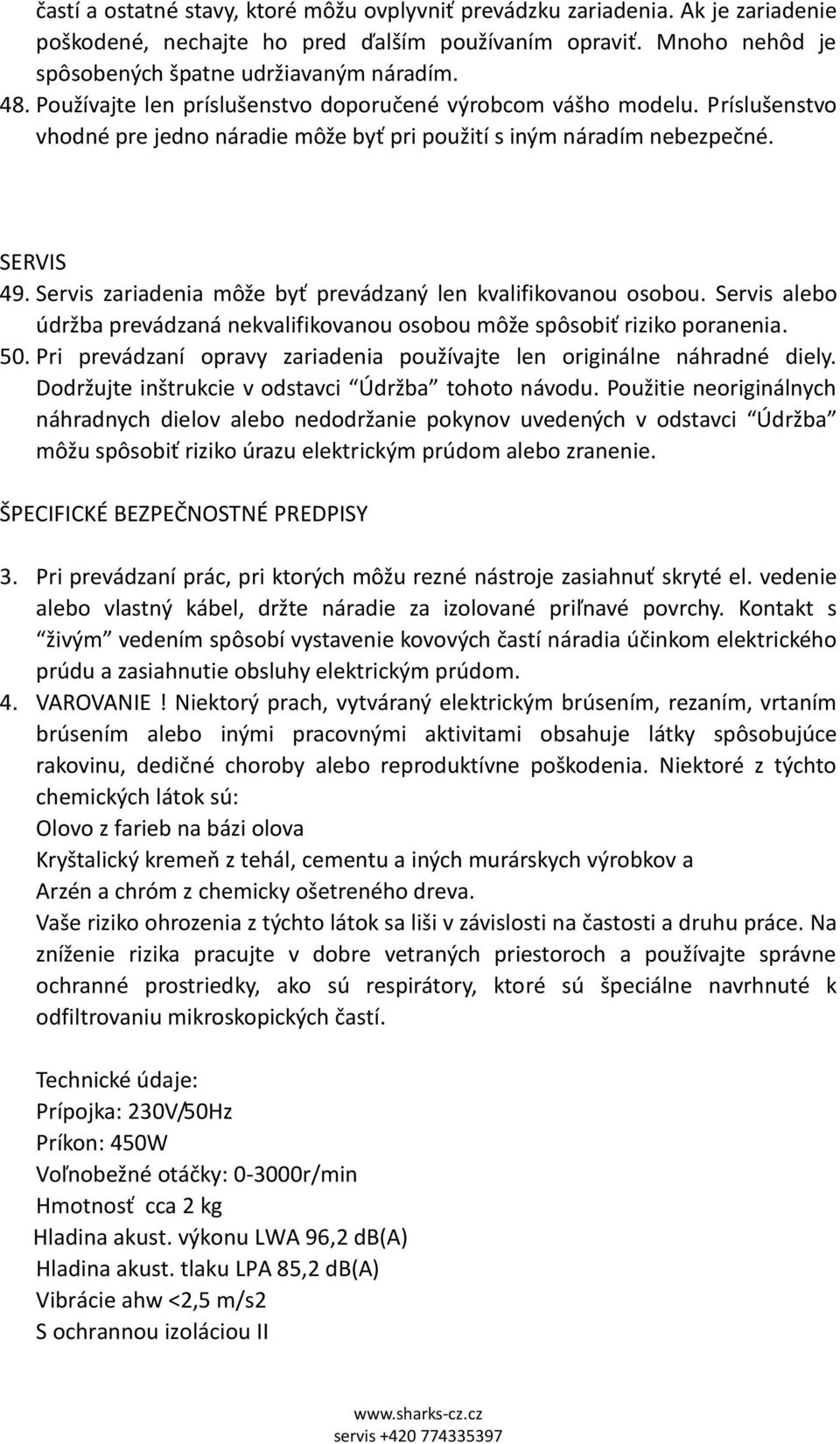 Servis zariadenia môže byť prevádzaný len kvalifikovanou osobou. Servis alebo údržba prevádzaná nekvalifikovanou osobou môže spôsobiť riziko poranenia. 50.