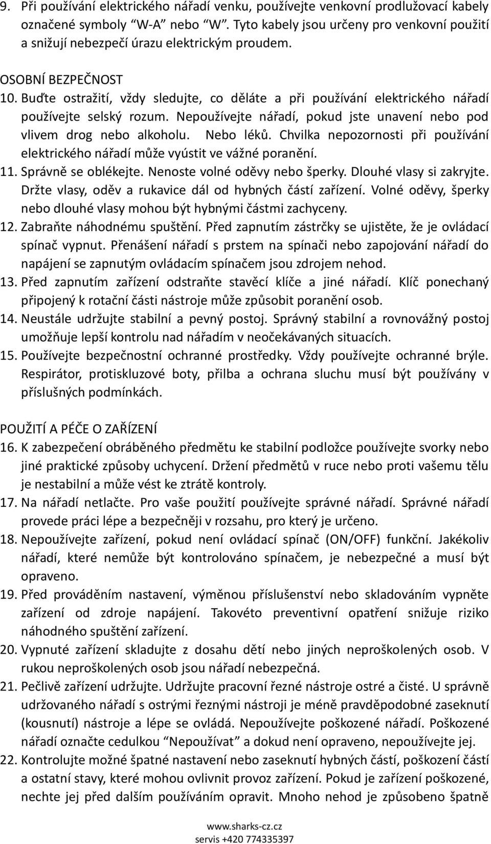 Buďte ostražití, vždy sledujte, co děláte a při používání elektrického nářadí používejte selský rozum. Nepoužívejte nářadí, pokud jste unavení nebo pod vlivem drog nebo alkoholu. Nebo léků.