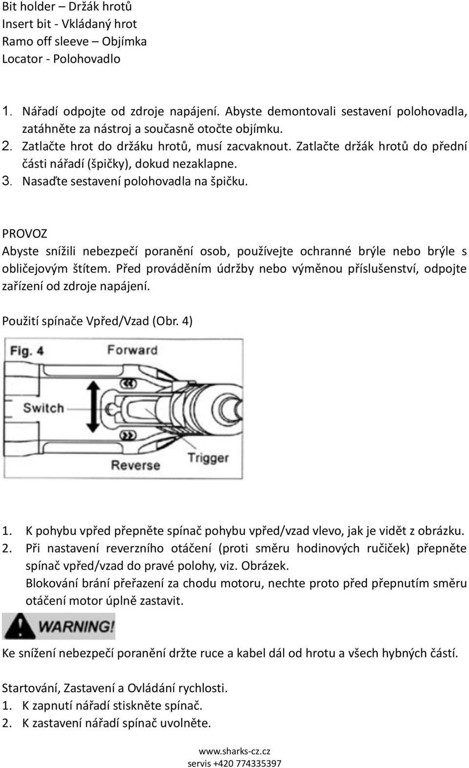 Zatlačte držák hrotů do přední části nářadí (špičky), dokud nezaklapne. 3. Nasaďte sestavení polohovadla na špičku.